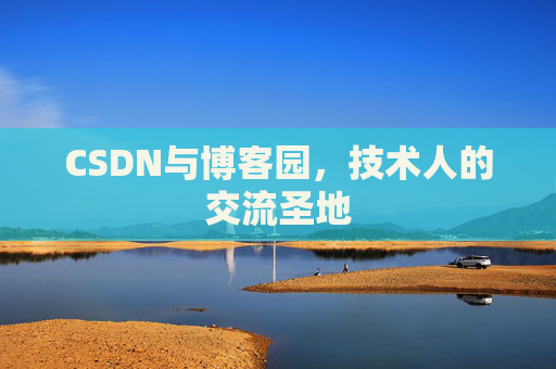 CSDN与博客园,技术人的交流圣地 CSDN与博客园,技术人的交流圣地